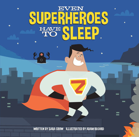 Even Superheroes Have to Sleep by Sara Crow