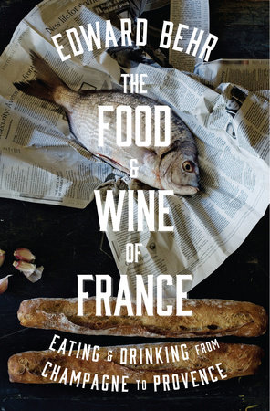 The Food and Wine of France by Edward Behr