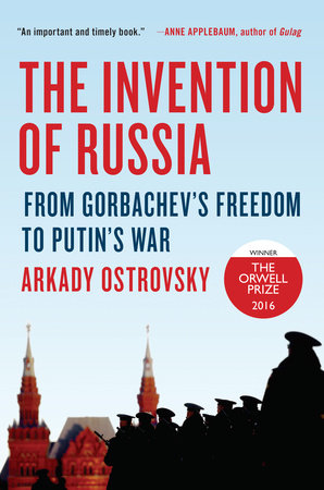 The Invention of Russia by Arkady Ostrovsky