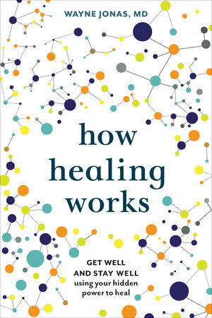 How Healing Works by Wayne Jonas, M.D.