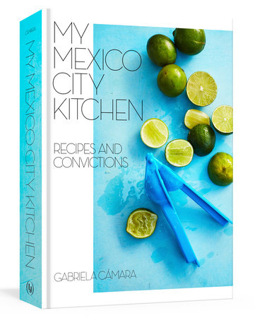My Mexico City Kitchen by Gabriela Camara and Malena Watrous