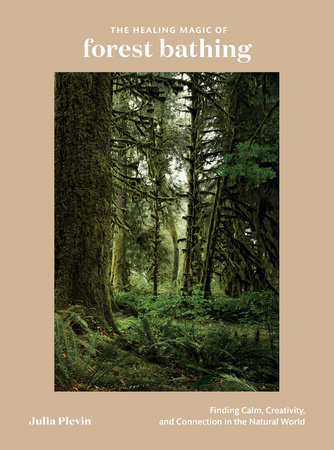 The Healing Magic of Forest Bathing by Julia Plevin