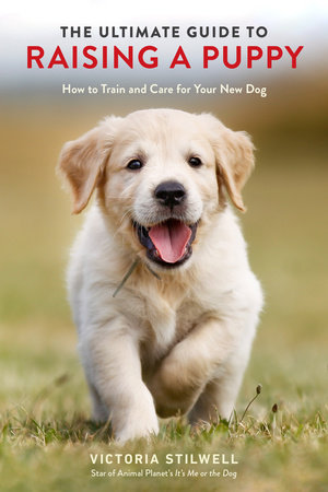 The Ultimate Guide to Raising a Puppy by Victoria Stilwell