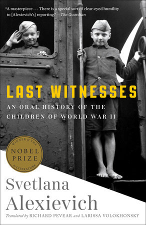 Last Witnesses: An Oral History of the Children of World War II - Svetlana Alexievich 2019