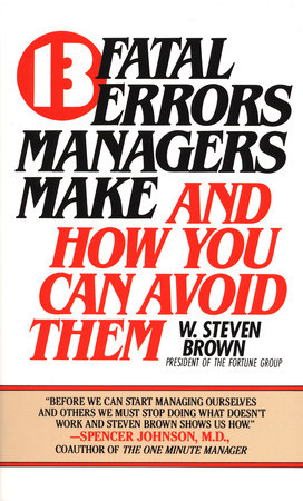 13 Fatal Errors Managers Make and How You Can Avoid Them by W. Steven Brown
