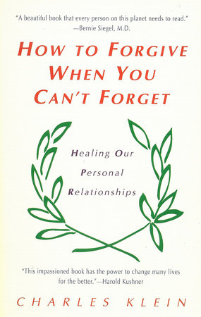 How to Forgive When You Can't Forget by Charles Klein