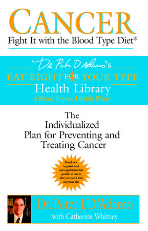 Cancer: Fight It with the Blood Type Diet by Dr. Peter J. D'Adamo and Catherine Whitney