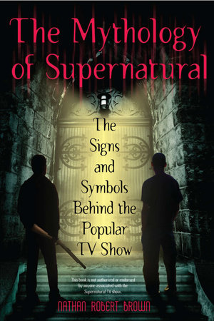 The Mythology of Supernatural by Nathan Robert Brown