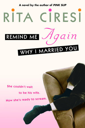 Remind Me Again Why I Married You by Rita Ciresi