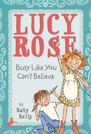 Lucy Rose: Busy Like You Can't Believe by Katy Kelly; illustrated by Adam Rex