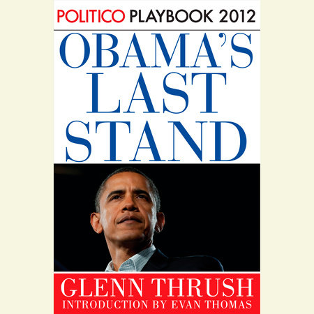 Obama's Last Stand: Playbook 2012 (POLITICO Inside Election 2012) by Glenn Thrush and Politico