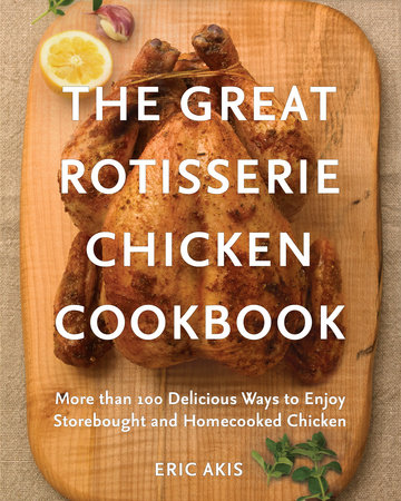 The Great Rotisserie Chicken Cookbook by Eric Akis