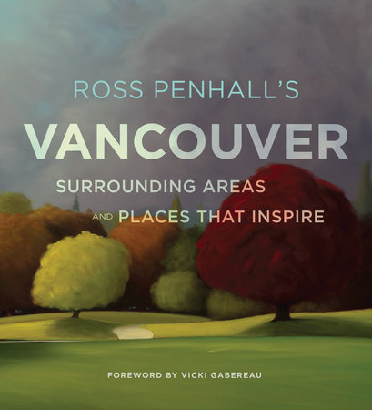 Ross Penhall's Vancouver, Surrounding Areas and Places That Inspire by Ross Penhall