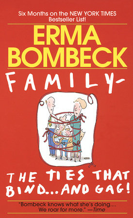 Family--The Ties that Bind . . . And Gag! by Erma Bombeck