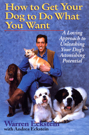 How to Get Your Dog to Do What You Want by Warren Eckstein and Andrea Eckstein