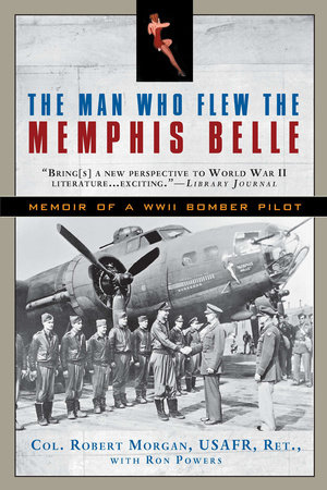 The Man Who Flew the Memphis Belle by Robert Morgan and Ron Powers