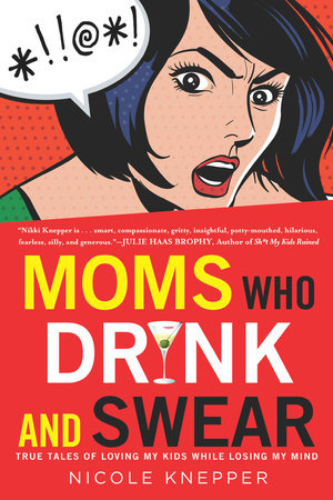 Moms Who Drink and Swear by Nicole Knepper