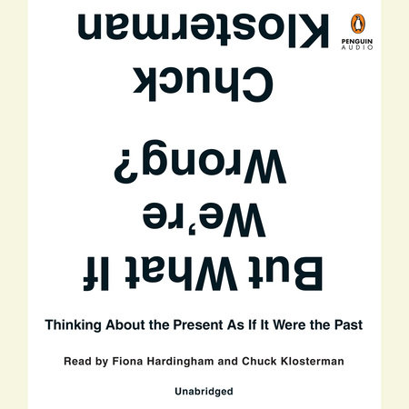 But What If We're Wrong? by Chuck Klosterman