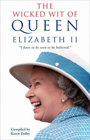 The Wicked Wit of Queen Elizabeth II by Karen Dolby