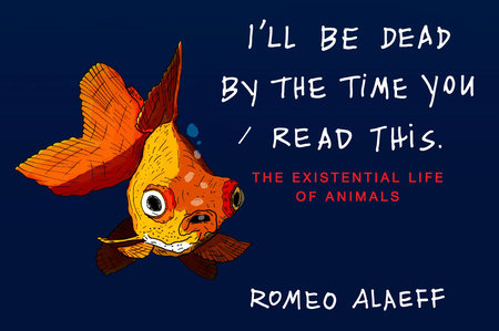 I'll Be Dead by the Time You Read This by Romeo Alaeff