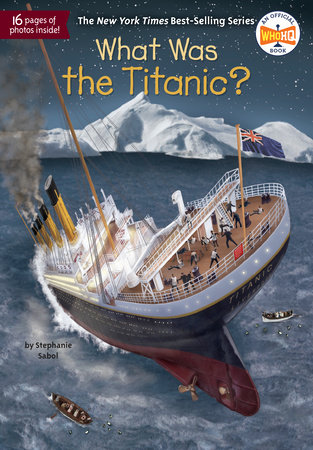 What Was the Titanic? by Stephanie Sabol and Who HQ