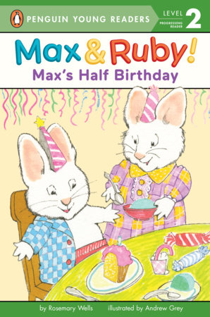 Max's Half Birthday by Rosemary Wells; Illustrated by Andrew Grey