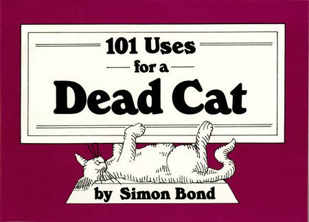 101 Uses for a Dead Cat by Simon Bond