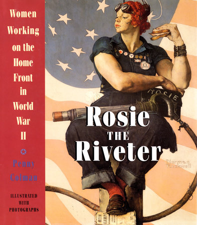 Rosie the Riveter: Women Working on the Homefront in World War II by Penny Colman