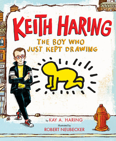 Keith Haring: The Boy Who Just Kept Drawing by Kay Haring