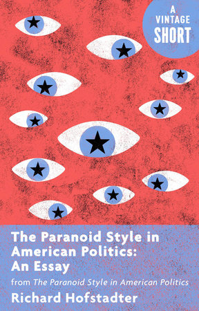 The Paranoid Style in American Politics: An Essay by Richard Hofstadter