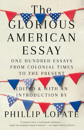 The Glorious American Essay by Phillip Lopate