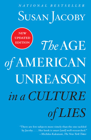 The Age of American Unreason in a Culture of Lies by Susan Jacoby