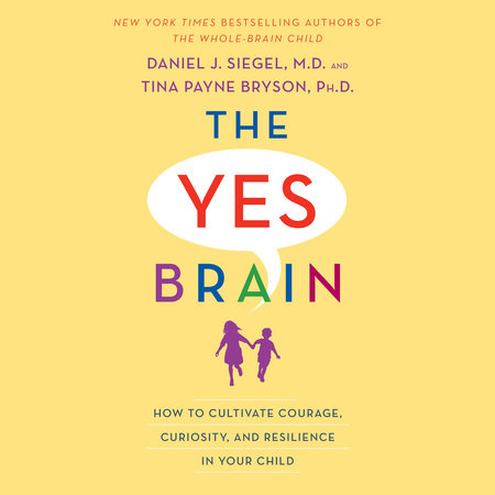 The Yes Brain by Daniel J. Siegel, MD and Tina Payne Bryson