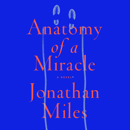 Anatomy of a Miracle by Jonathan Miles