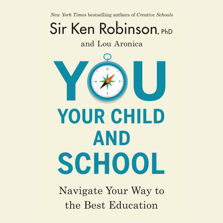 You, Your Child, and School by Sir Ken Robinson, PhD and Lou Aronica