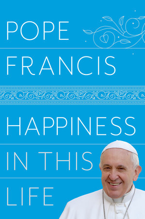 Happiness in This Life by Pope Francis