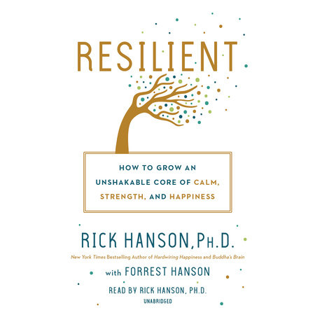 Resilient by Rick Hanson, PhD and Forrest Hanson