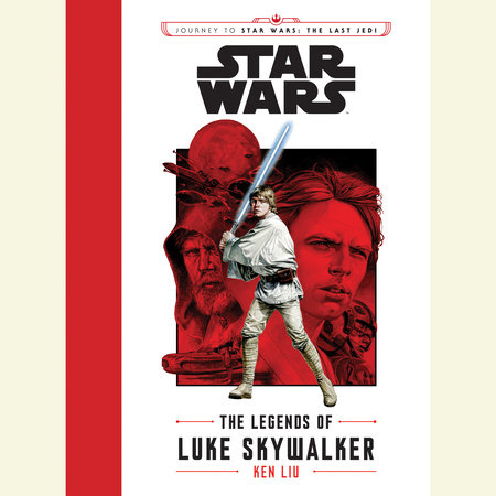 Journey to Star Wars: The Last Jedi The Legends of Luke Skywalker by Ken Liu