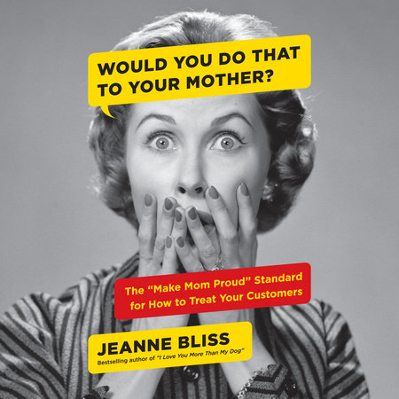 Would You Do That to Your Mother? by Jeanne Bliss