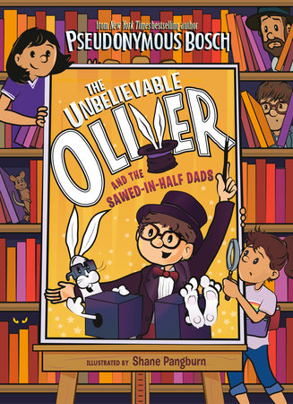 The Unbelievable Oliver and the Sawed-in-Half Dads by Pseudonymous Bosch; illustrated by Shane Pangburn