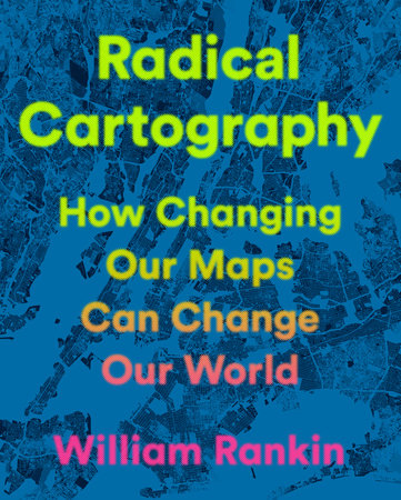 Radical Cartography by William Rankin
