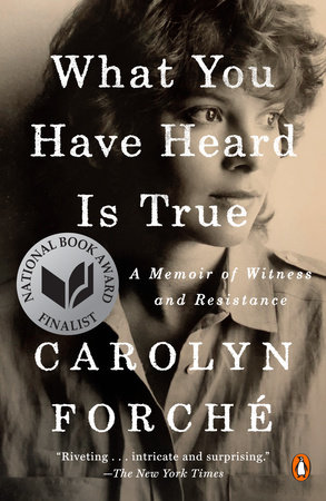 What You Have Heard Is True by Carolyn Forché