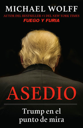 Asedio: Trump en el punto de mira / Siege: Trump Under Fire by Michael Wolff