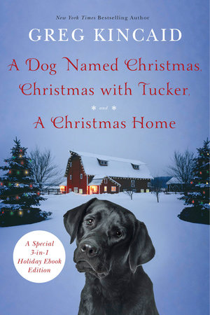 A Dog Named Christmas, Christmas with Tucker, and A Christmas Home by Greg Kincaid