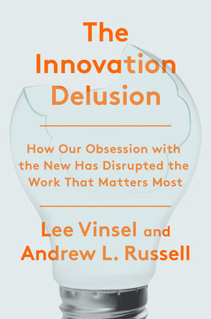 The Innovation Delusion by Lee Vinsel and Andrew L. Russell