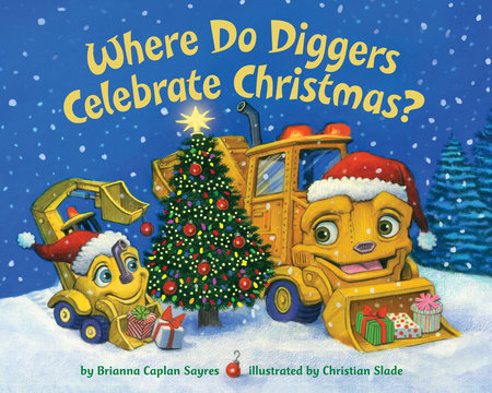 Where Do Diggers Celebrate Christmas? by Brianna Caplan Sayres