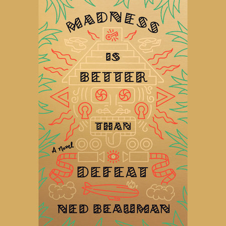 Madness Is Better Than Defeat by Ned Beauman