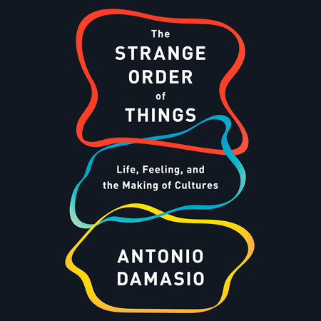The Strange Order of Things by Antonio Damasio