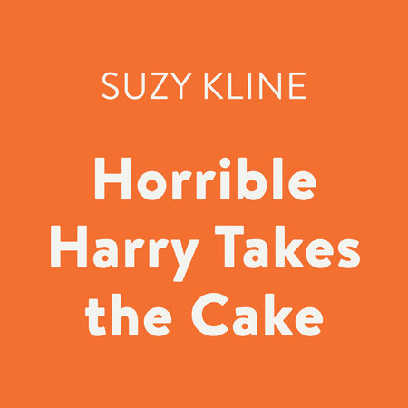 Horrible Harry Takes the Cake by Suzy Kline
