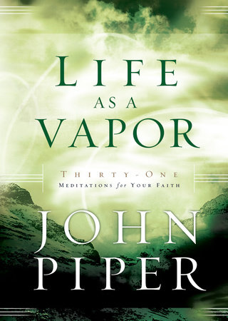 Life as a Vapor by John Piper